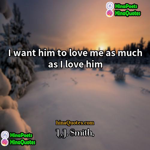 LJ Smith Quotes | I want him to love me as